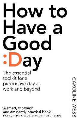 Caroline Webb - How To Have A Good Day: The Essential Toolkit for a Productive Day at Work and Beyond - 9781509818242 - V9781509818242