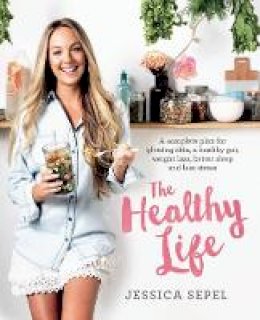Jessica Sepel - The Healthy Life: A complete plan for glowing skin, a healthy gut, weight loss, better sleep and less stress - 9781509820948 - V9781509820948