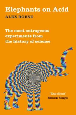 Alex Boese - Elephants on Acid: From zombie kittens to tickling machines: the most outrageous experiments from the history of science - 9781509822195 - V9781509822195