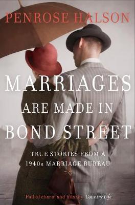 Penrose Halson - Marriages Are Made in Bond Street: True Stories from a 1940s Marriage Bureau - 9781509822423 - V9781509822423