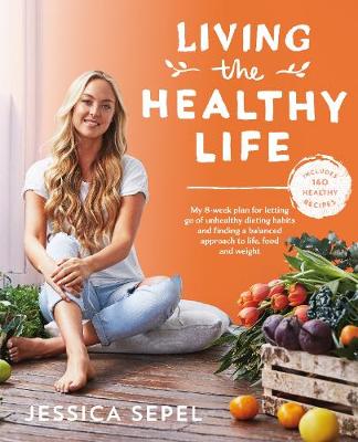 Jessica Sepel - Living the Healthy Life: An 8 week plan for letting go of unhealthy dieting habits and finding a balanced approach to weight loss - 9781509828371 - V9781509828371