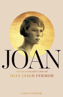 Simon Fenwick - Joan: Beauty, Rebel, Muse: The Remarkable Life of Joan Leigh Fermor - 9781509848690 - V9781509848690 Simon Fenwick - Joan: Beauty, Rebel, Muse: The Remarkable Life of Joan Leigh Fermor - 9781509848690 - V9781509848690