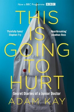 Adam Kay - This is Going to Hurt: Secret Diaries of a Junior Doctor - The Sunday Times Bestseller - 9781509858637 - 9781509858637