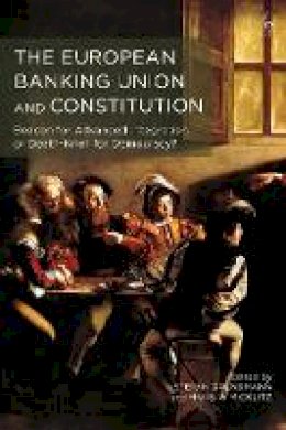  - The European Banking Union and Constitution: Beacon for Advanced Integration or Death-Knell for Democracy? - 9781509907540 - V9781509907540