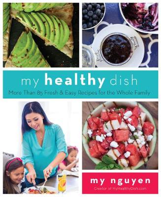 My Nguyen - My Healthy Dish: More Than 85 Fresh & Easy Recipes for the Whole Family - 9781510703438 - V9781510703438