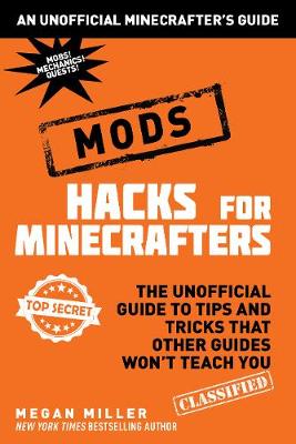 Megan Miller - Hacks for Minecrafters: Mods: The Unofficial Guide to Tips and Tricks That Other Guides Won't Teach You - 9781510705937 - V9781510705937