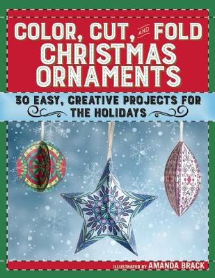 Amanda Brack (Illust.) - Color, Cut, and Fold Christmas Ornaments: 30 Easy, Creative Projects for the Holidays - 9781510714212 - V9781510714212