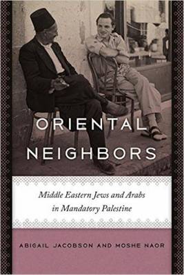 Abigail Jacobson - Oriental Neighbors: Middle Eastern Jews and Arabs in Mandatory Palestine - 9781512600063 - V9781512600063