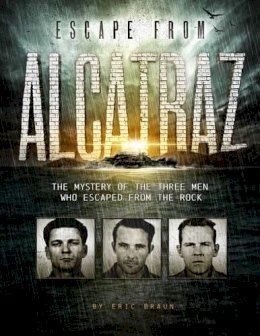Eric Braun - Escape from Alcatraz: The Mystery of the Three Men Who Escaped From The Rock (Encounter: Narrative Nonfiction Stories) - 9781515745525 - V9781515745525