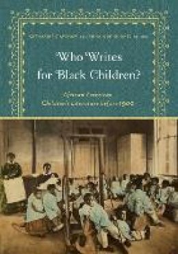 Katharine Capshaw - Who Writes for Black Children?: African American Childrens Literature before 1900 - 9781517900274 - V9781517900274