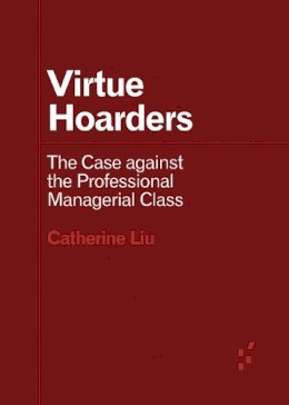 Catherine Lu - Virtue Hoarders: The Case against the Professional Managerial Class - 9781517912253 - V9781517912253 Catherine Lu - Virtue Hoarders: The Case against the Professional Managerial Class - 9781517912253 - V9781517912253