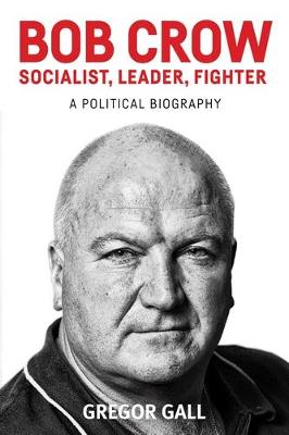 Gregor Gall - Bob Crow: Socialist, Leader, Fighter: A Political Biography - 9781526100290 - V9781526100290