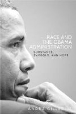 Andra Gillespie - Race and the Obama Administration: Substance, Symbols, and Hope - 9781526105028 - V9781526105028
