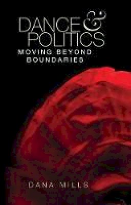 Dana Mills - Dance and politics: Moving beyond boundaries - 9781526105158 - V9781526105158