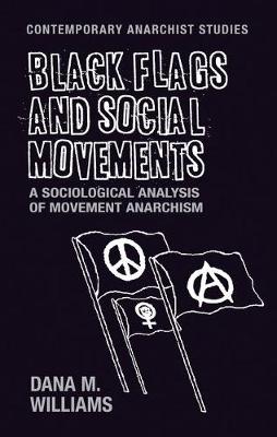 Dana M. Williams - Black Flags and Social Movements: A Sociological Analysis of Movement Anarchism - 9781526105554 - V9781526105554