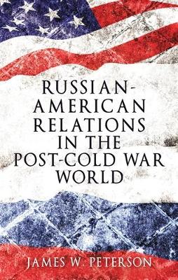 James W. Peterson - Russian-American Relations in the Post-Cold War World - 9781526105783 - V9781526105783