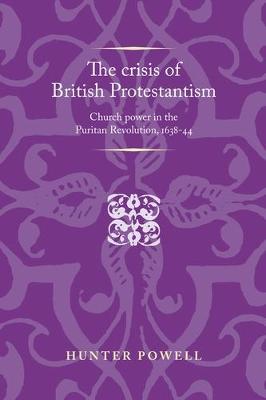 Hunter Powell - The Crisis of British Protestantism: Church Power in the Puritan Revolution, 1638-44 - 9781526106735 - V9781526106735