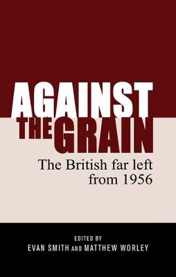 Evan Smith (Ed.) - Against the grain: The British far left from 1956 - 9781526107343 - V9781526107343