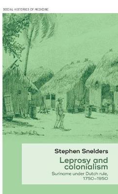 Stephen Snelders - Leprosy and Colonialism: Suriname Under Dutch Rule, 1750-1950 - 9781526112996 - V9781526112996