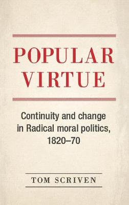 Tom Scriven - Popular Virtue: Continuity and Change in Radical Moral Politics, 1820-70 - 9781526114754 - V9781526114754