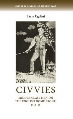 Laura Ugolini - Civvies: Middle-Class Men on the English Home Front, 1914-18 - 9781526116666 - V9781526116666