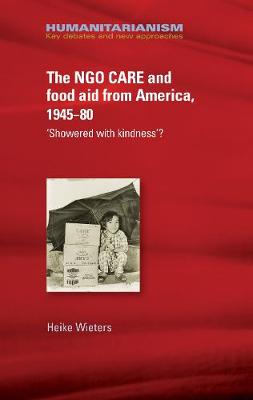 Heike Wieters - The Ngo Care and Food Aid from America 1945-80: ´showered with Kindness´? - 9781526117212 - V9781526117212