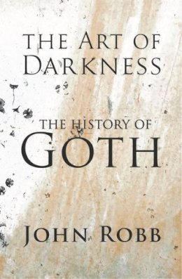John Robb - The Art of Darkness: The History of Goth - 9781526173201 - V9781526173201