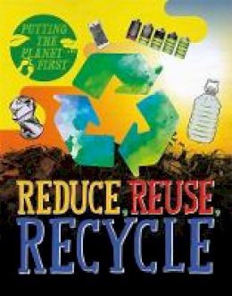 Rebecca Rissman - Reduce, Reuse, Recycle (Putting the Planet First) - 9781526301161 - V9781526301161