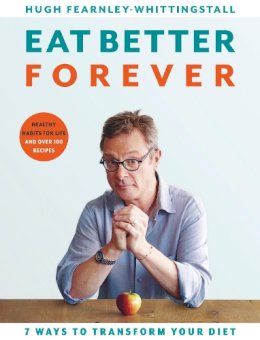 Hugh Fearnley-Whittingstall - Eat Better Forever: 7 Ways to Transform Your Diet - 9781526602800 - 9781526602800 Hugh Fearnley-Whittingstall - Eat Better Forever: 7 Ways to Transform Your Diet - 9781526602800 - 9781526602800