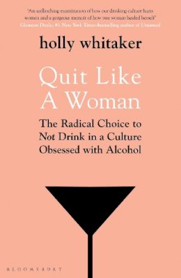 Holly Glenn Whitaker - Quit Like a Woman: The Radical Choice to Not Drink in a Culture Obsessed with Alcohol - 9781526612250 - 9781526612250