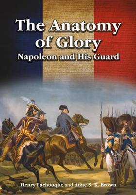 Anne S.K. Brown - The Anatomy of Glory: Napoleon and His Guard - 9781526703415 - V9781526703415 Anne S.K. Brown - The Anatomy of Glory: Napoleon and His Guard - 9781526703415 - V9781526703415