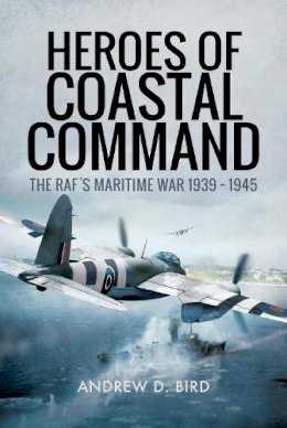 Andrew D. Bird - Heroes of Coastal Command: The RAFs Maritime War 1939 - 1945 - 9781526710697 - V9781526710697