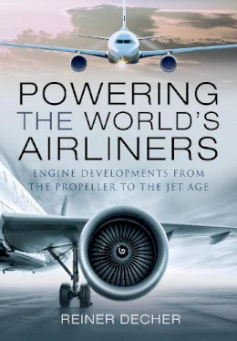 Reiner Decher - Powering the World´s Airliners: Engine Developments from the Propeller to the Jet Age - 9781526759146 - V9781526759146