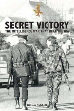 William Matchett - Secret Victory: The Intelligence War that beat the IRA - 9781527202054 - V9781527202054
