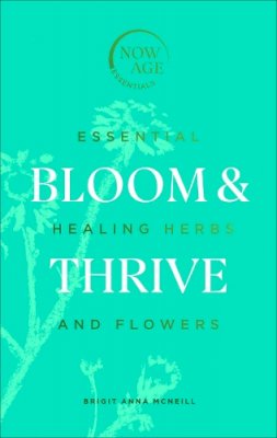 Brigit Anna Mcneill - Bloom & Thrive: Essential Healing Herbs and Flowers (Now Age series) - 9781529107289 - V9781529107289