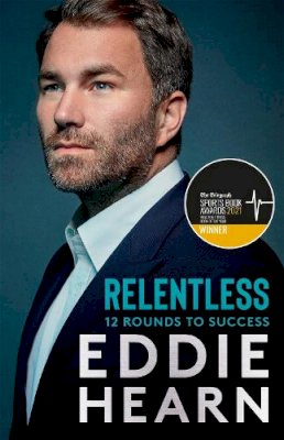 Eddie Hearn - Relentless: 12 Rounds to Success: WINNER AT THE SPORTS BOOK AWARDS 2021 - 9781529312201 - 9781529312201