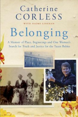 Catherine Corless - Belonging: A Memoir of Place, Beginnings and One Woman's Search for Truth and Justice for the Tuam Babies - 9781529339765 - 9781529339765