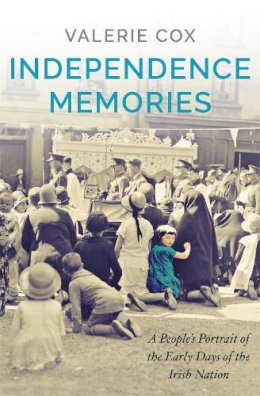Valerie Cox - Independence Memories: A People’s Portrait of the Early Days of the Irish Nation - 9781529339826 - 9781529339826