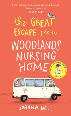 Joanna Nell - The Great Escape from Woodlands Nursing Home: A gorgeously uplifting novel from the bestselling author of THE SINGLE LADIES OF JACARANDA RETIREMENT VILLAGE - 9781529349313 - 9781529349313
