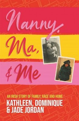 Jade Jordan - Nanny, Ma and me: An Irish story of family, race and home - 9781529365009 - V9781529365009
