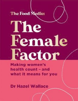 Dr Hazel Wallace - The Female Factor: Making women’s health count – and what it means for you - 9781529382860 - 9781529382860