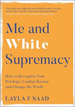 Layla Saad - Me and White Supremacy: How to Recognise Your Privilege, Combat Racism and Change the World - 9781529405101 - 9781529405101