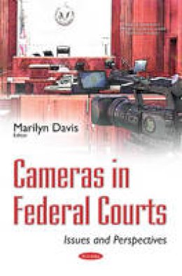 Marilyn Davis - Cameras in Federal Courts: Issues & Perspectives - 9781536100310 - V9781536100310
