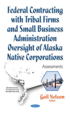 Gail Nelson - Federal Contracting with Tribal Firms & Small Business Administration Oversight of Alaska Native Corporations: Assessments - 9781536103670 - V9781536103670