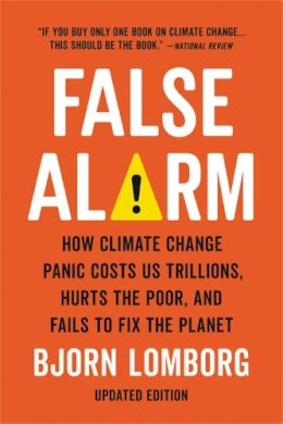 Bjorn Lomborg - False Alarm: How Climate Change Panic Costs Us Trillions, Hurts the Poor, and Fails to Fix the Planet - 9781541647473 - V9781541647473