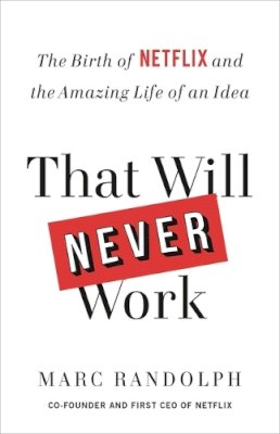 Marc Randolph - That Will Never Work: The Birth of Netflix and the Amazing Life of an Idea - 9781549153495 - V9781549153495