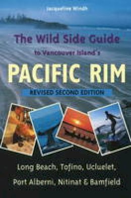 Jacqueline Windh - Wild Side Guide to Vancouver Island´s Pacific Rim: Long Beach, Tofino, Ucluelet, Port Alberni, Nitinat & Bamfield: 2nd Edition - 9781550174854 - V9781550174854