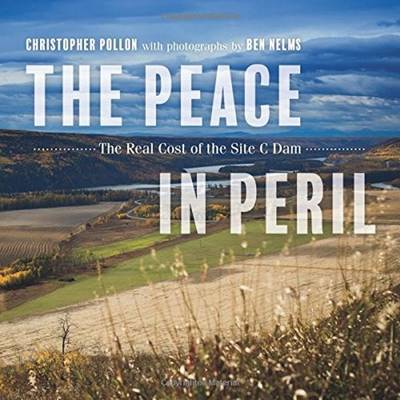 Pollon, Christopher - The Peace in Peril: The Real Cost of the Site C Dam - 9781550177800 - V9781550177800