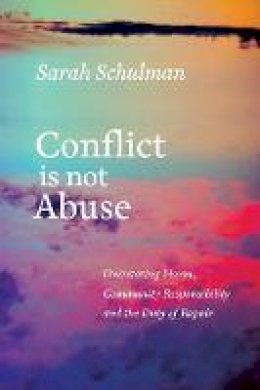 Sarah Schulman - Conflict Is Not Abuse: Overstating Harm, Community Responsibility, and the Duty of Repair - 9781551526430 - V9781551526430