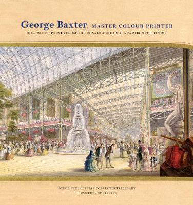 Merrill Distad - George Baxter, Master Colour Printer: Oil-Colour Prints from the Donald and Barbara Cameron Collection (Bruce Peel Special Collections Library) - 9781551953526 - V9781551953526
